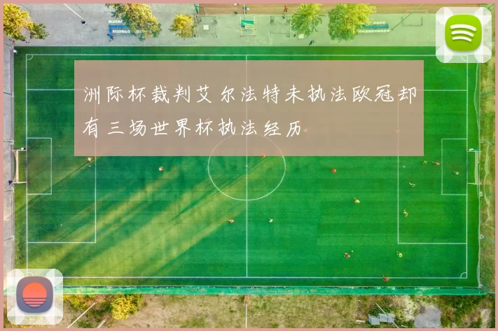 洲际杯裁判艾尔法特未执法欧冠却有三场世界杯执法经历